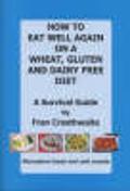 How to eat well again on a wheat, gluten and dairy free diet : A survival guide
